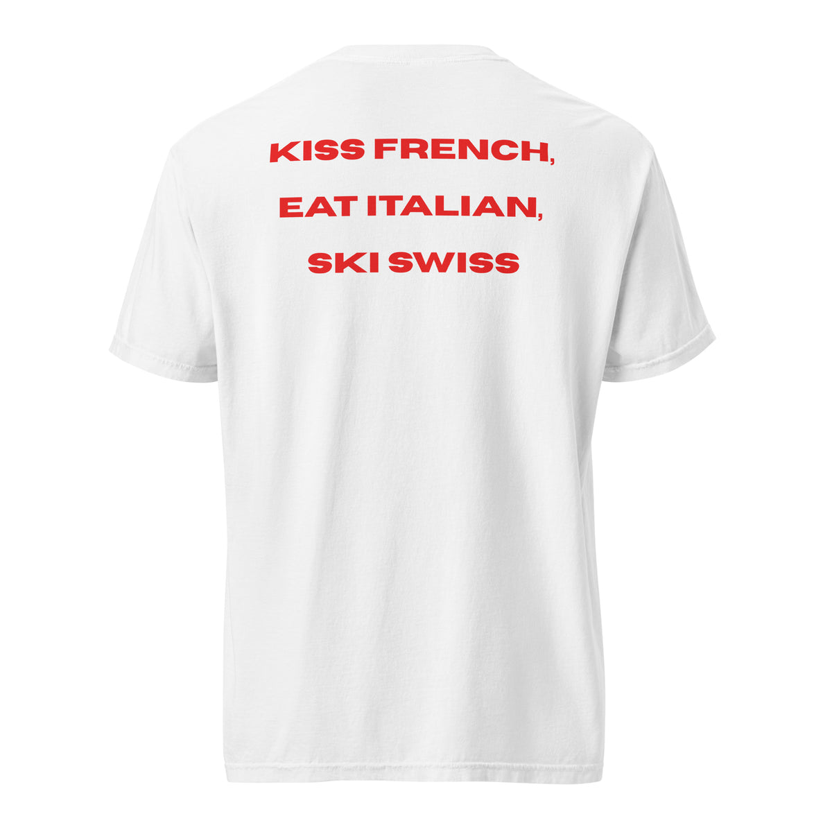 Red graphic text reading Kiss French, Eat Italian, Ski Swiss on the back of a white heavyweight t-shirt
